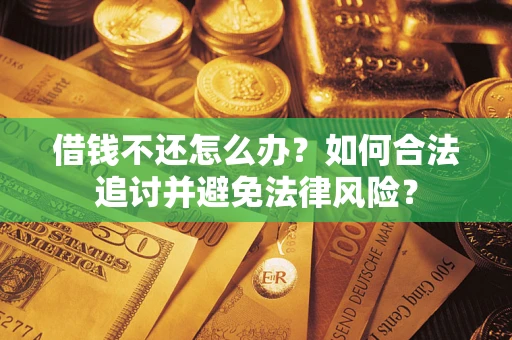 北京借钱不还怎么办？如何合法追讨并避免法律风险？