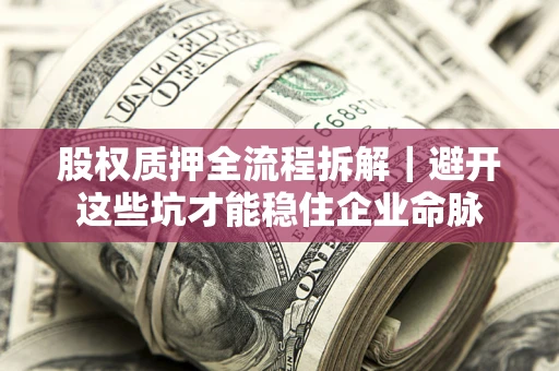 北京股权质押全流程拆解｜避开这些坑才能稳住企业命脉