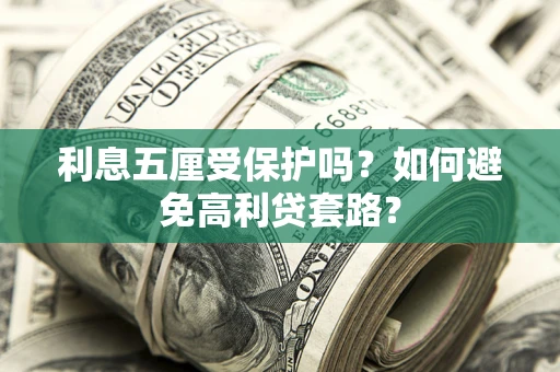 北京利息五厘受保护吗？如何避免高利贷套路？