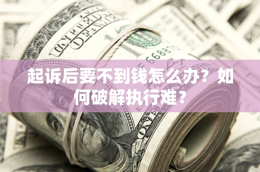 北京起诉后要不到钱怎么办？如何破解执行难？