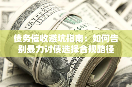 北京债务催收避坑指南：如何告别暴力讨债选择合规路径