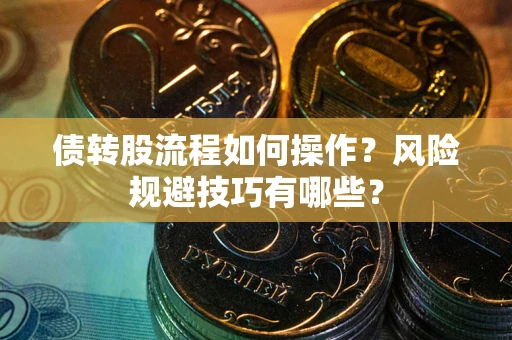 北京债转股流程如何操作？风险规避技巧有哪些？