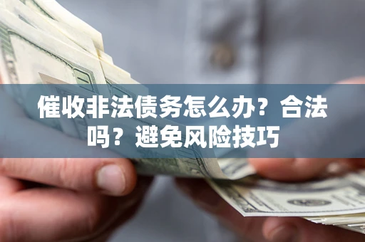 北京催收非法债务怎么办？合法吗？避免风险技巧