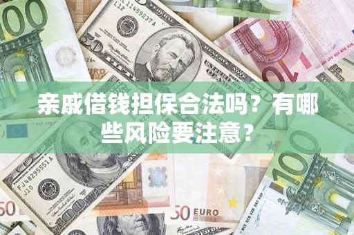 北京亲戚借钱担保合法吗？有哪些风险要注意？