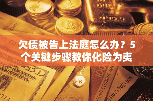 北京欠债被告上法庭怎么办？5个关键步骤教你化险为夷