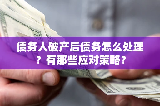 北京债务人破产后债务怎么处理？有那些应对策略？